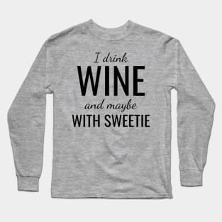 I drink wine and maybe with sweetie Long Sleeve T-Shirt